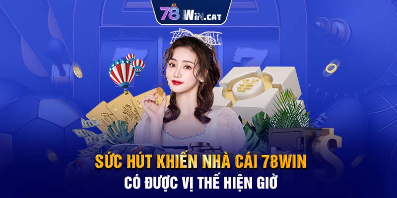 Sức hút khiến nhà cái 78WIN có được vị thế hiện giờ